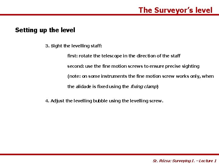 The Surveyor’s level Setting up the level 3. Sight the levelling staff: first: rotate