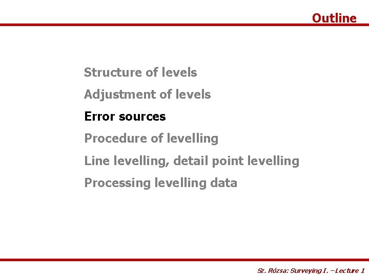 Outline Structure of levels Adjustment of levels Error sources Procedure of levelling Line levelling,