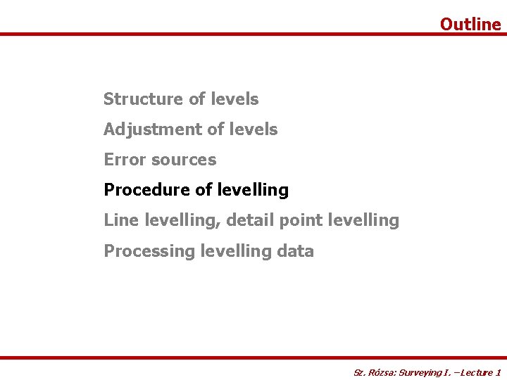 Outline Structure of levels Adjustment of levels Error sources Procedure of levelling Line levelling,