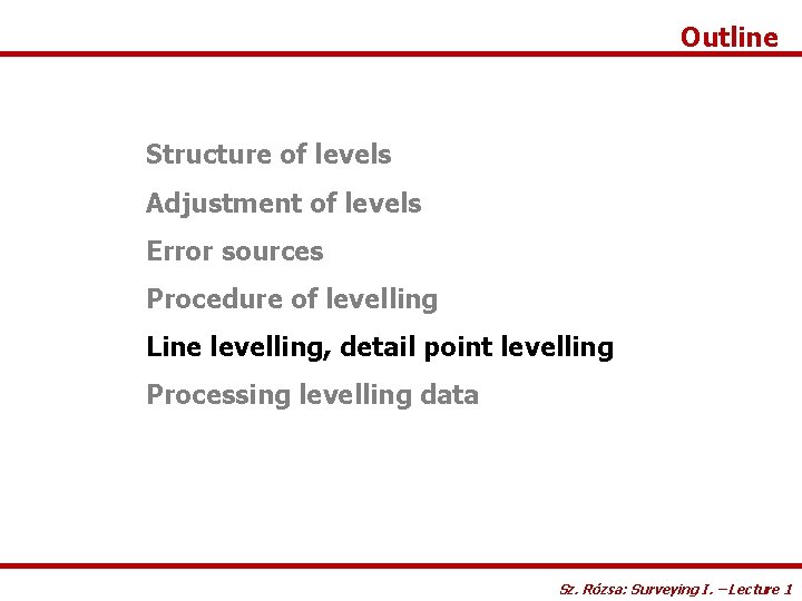 Outline Structure of levels Adjustment of levels Error sources Procedure of levelling Line levelling,