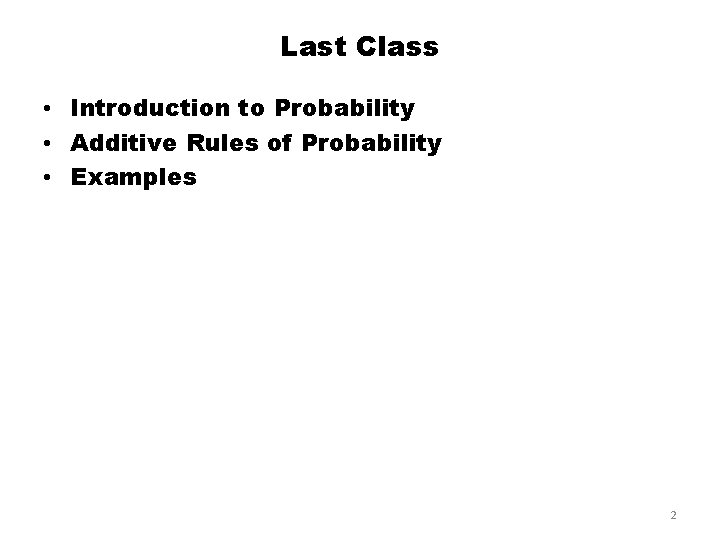 Last Class • Introduction to Probability • Additive Rules of Probability • Examples 2 Last Class • Introduction to Probability • Additive Rules of Probability • Examples 2
