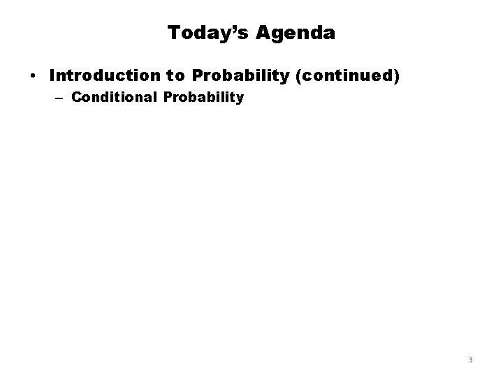Today’s Agenda • Introduction to Probability (continued) – Conditional Probability 3 Today’s Agenda • Introduction to Probability (continued) – Conditional Probability 3