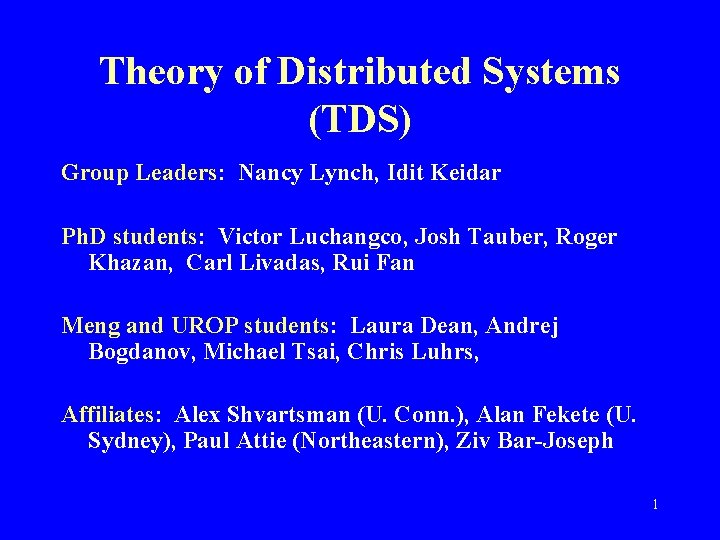 Theory of Distributed Systems (TDS) Group Leaders: Nancy Lynch, Idit Keidar Ph. D students: