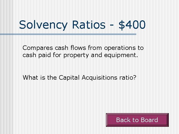 Solvency Ratios - $400 Compares cash flows from operations to cash paid for property