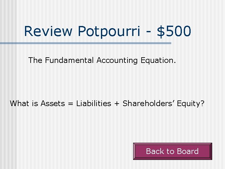 Review Potpourri - $500 The Fundamental Accounting Equation. What is Assets = Liabilities +