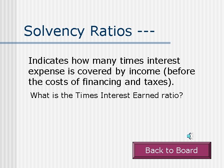 Solvency Ratios --Indicates how many times interest expense is covered by income (before the