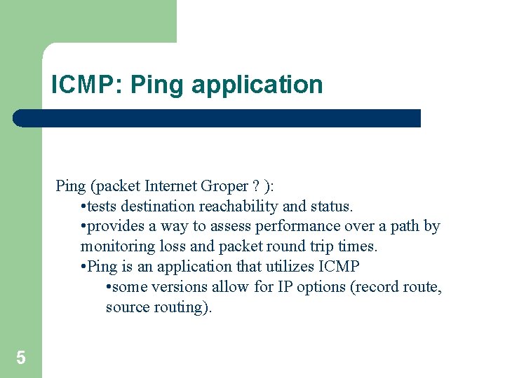 ICMP: Ping application Ping (packet Internet Groper ? ): • tests destination reachability and