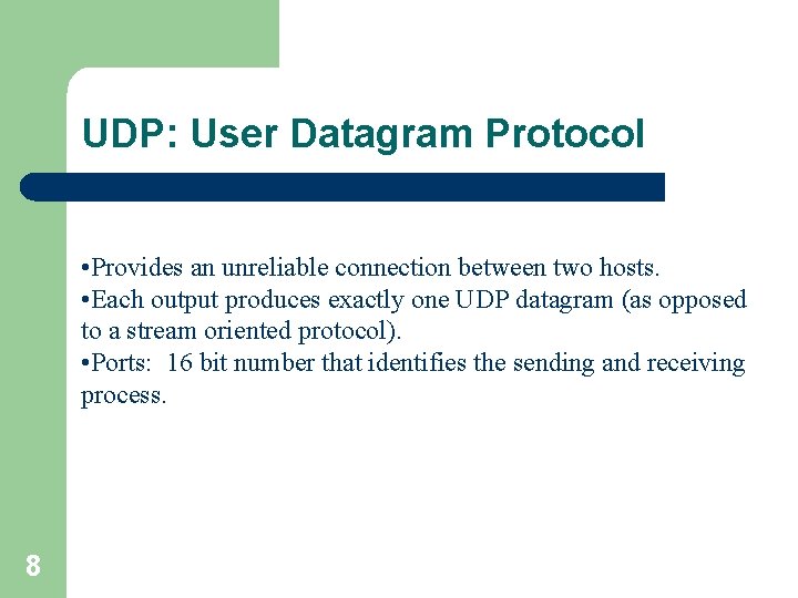 UDP: User Datagram Protocol • Provides an unreliable connection between two hosts. • Each
