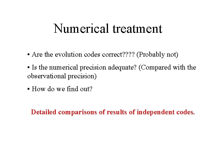 Numerical treatment • Are the evolution codes correct? ? (Probably not) • Is the