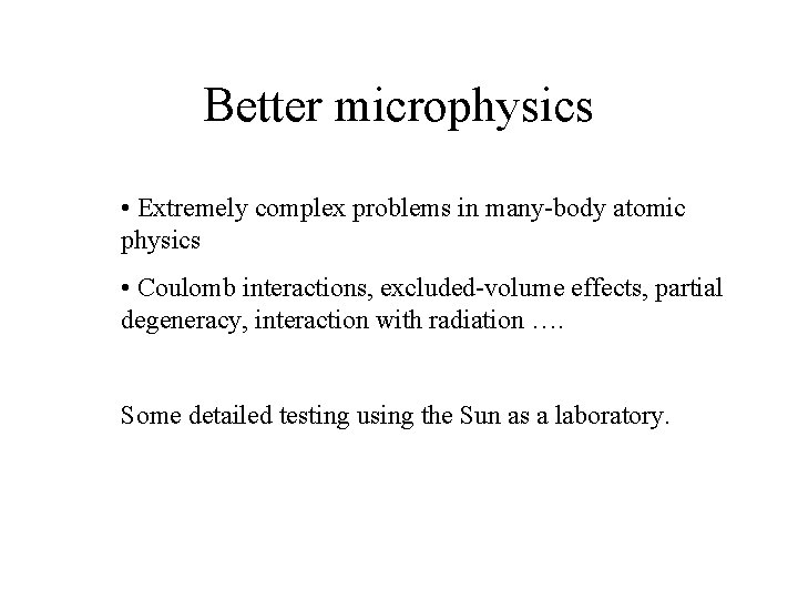 Better microphysics • Extremely complex problems in many-body atomic physics • Coulomb interactions, excluded-volume