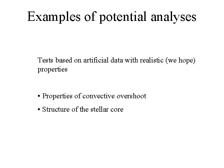 Examples of potential analyses Tests based on artificial data with realistic (we hope) properties