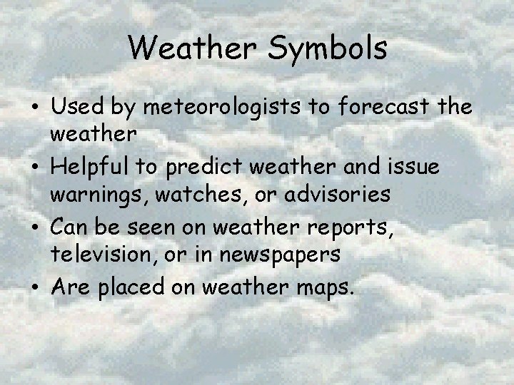 Weather Symbols • Used by meteorologists to forecast the weather • Helpful to predict