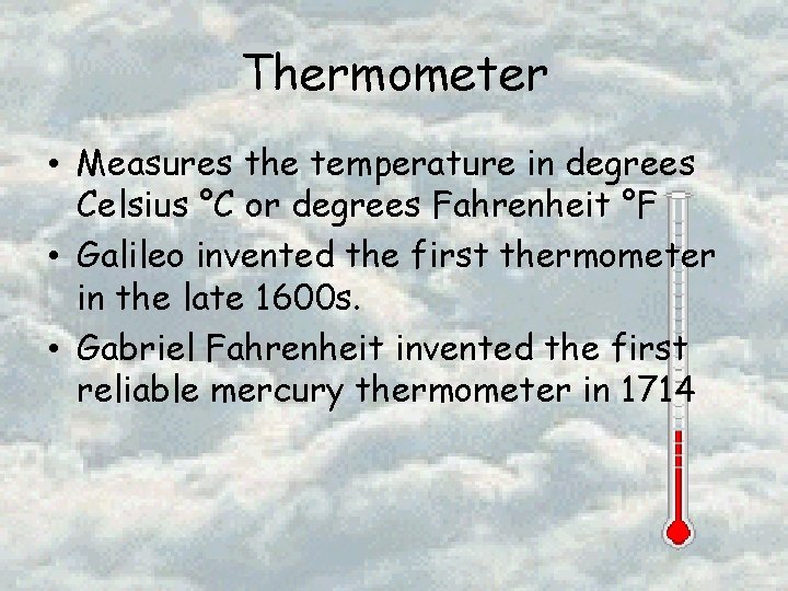 Thermometer • Measures the temperature in degrees Celsius °C or degrees Fahrenheit °F •