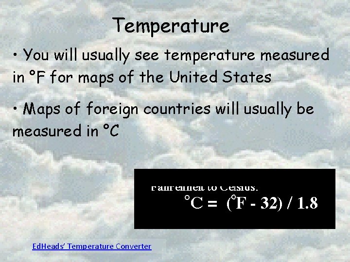 Temperature • You will usually see temperature measured in °F for maps of the