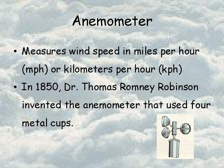 Anemometer • Measures wind speed in miles per hour (mph) or kilometers per hour