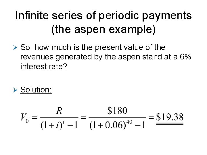 Infinite series of periodic payments (the aspen example) Ø So, how much is the