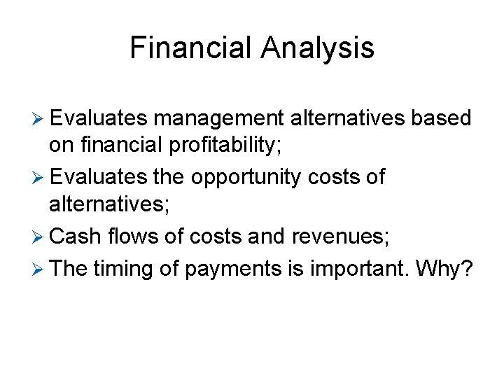 Financial Analysis Ø Evaluates management alternatives based on financial profitability; Ø Evaluates the opportunity