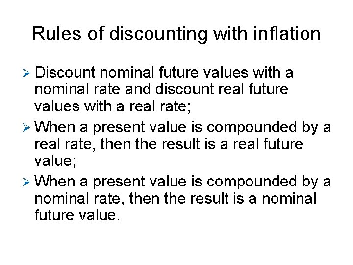 Rules of discounting with inflation Ø Discount nominal future values with a nominal rate