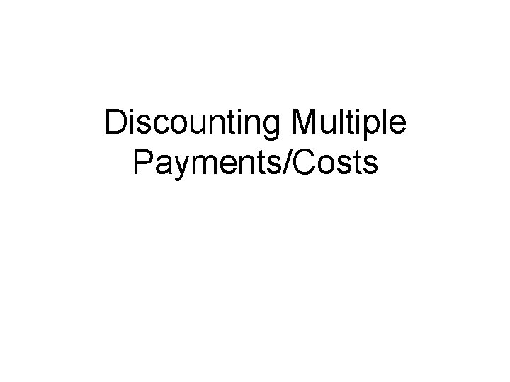 Discounting Multiple Payments/Costs 