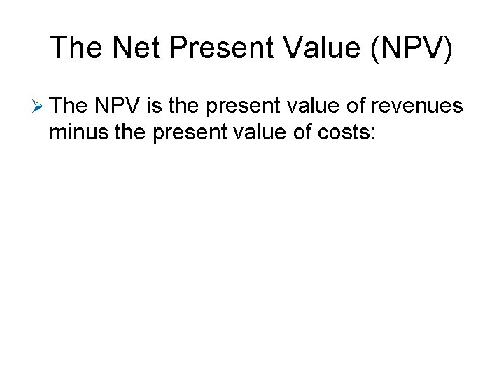 The Net Present Value (NPV) Ø The NPV is the present value of revenues