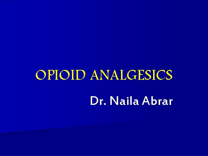OPIOID ANALGESICS Dr. Naila Abrar 
