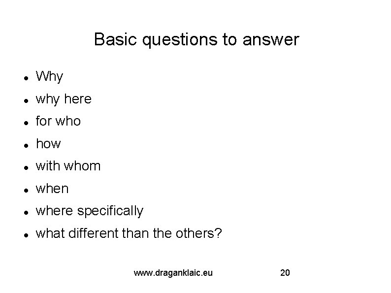 Basic questions to answer Why why here for who how with whom when where