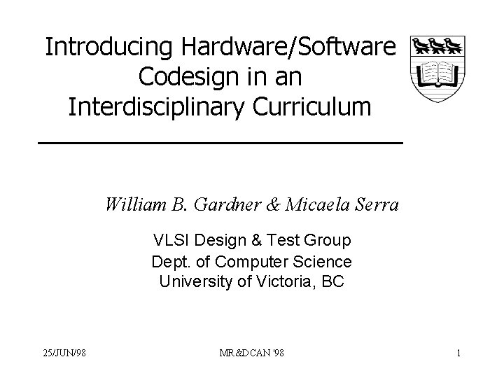 Introducing Hardware/Software Codesign in an Interdisciplinary Curriculum William B. Gardner & Micaela Serra VLSI