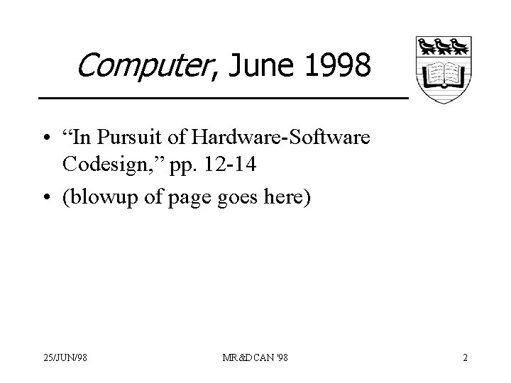 Computer, June 1998 • “In Pursuit of Hardware-Software Codesign, ” pp. 12 -14 •