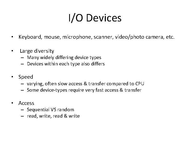 I/O Devices • Keyboard, mouse, microphone, scanner, video/photo camera, etc. • Large diversity –
