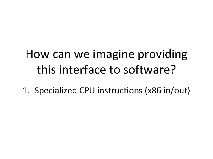 How can we imagine providing this interface to software? 1. Specialized CPU instructions (x