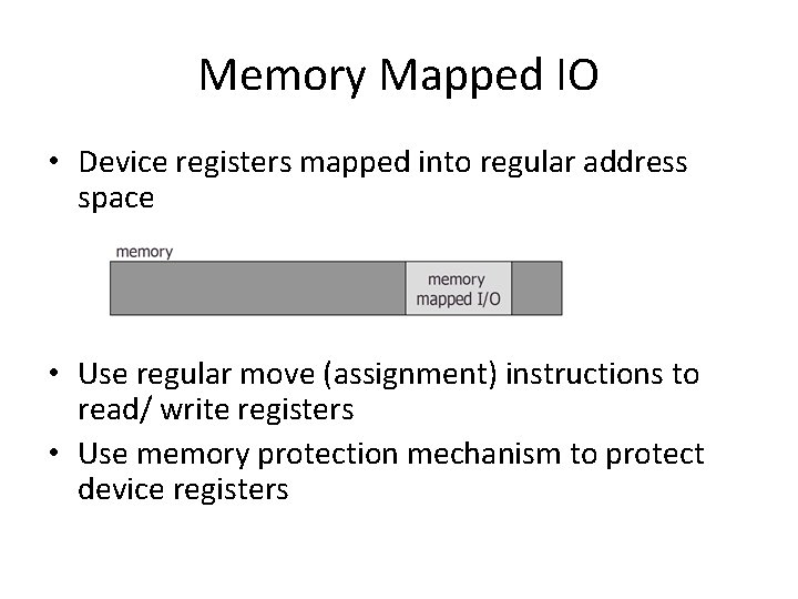 Memory Mapped IO • Device registers mapped into regular address space • Use regular