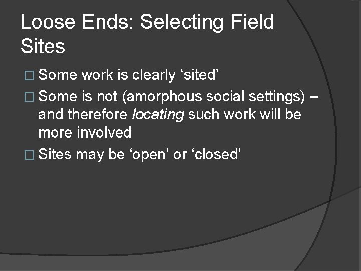 Loose Ends: Selecting Field Sites � Some work is clearly ‘sited’ � Some is