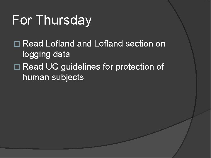 For Thursday � Read Lofland section on logging data � Read UC guidelines for