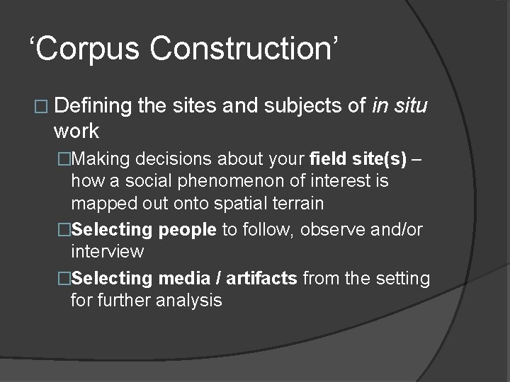 ‘Corpus Construction’ � Defining the sites and subjects of in situ work �Making decisions