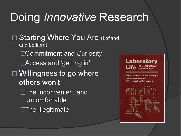 Doing Innovative Research � Starting Where You Are (Lofland) �Commitment and Curiosity �Access and
