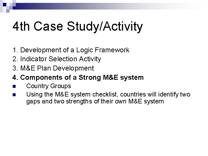4 th Case Study/Activity 1. Development of a Logic Framework 2. Indicator Selection Activity