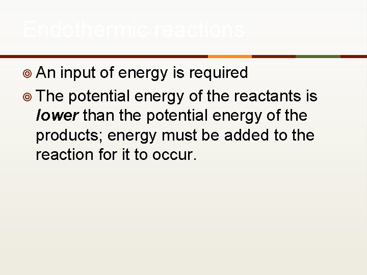 Endothermic reactions ¥ An input of energy is required ¥ The potential energy of