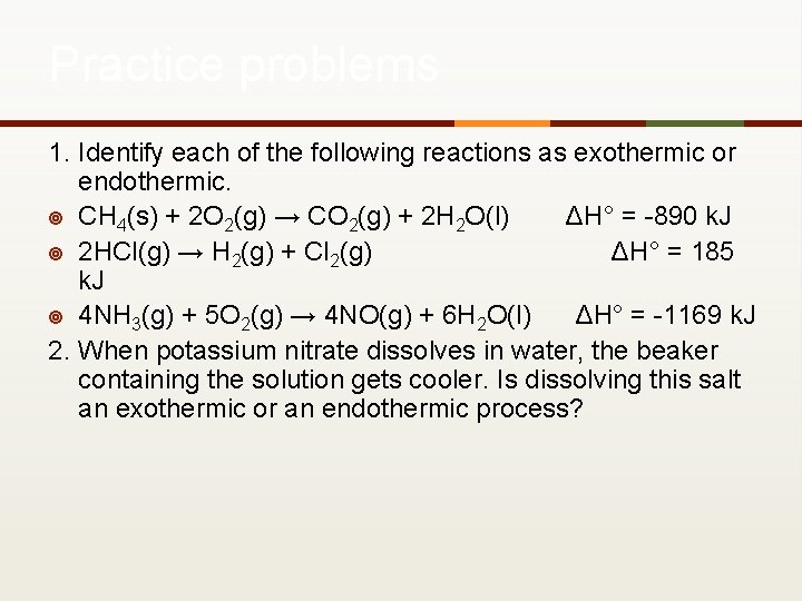 Practice problems 1. Identify each of the following reactions as exothermic or endothermic. ¥