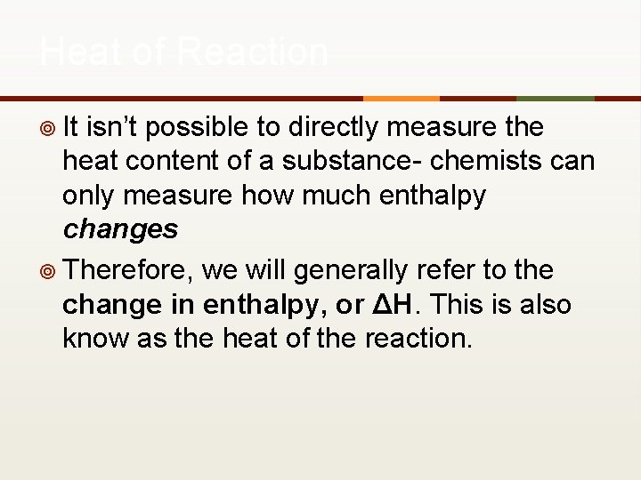 Heat of Reaction ¥ It isn’t possible to directly measure the heat content of