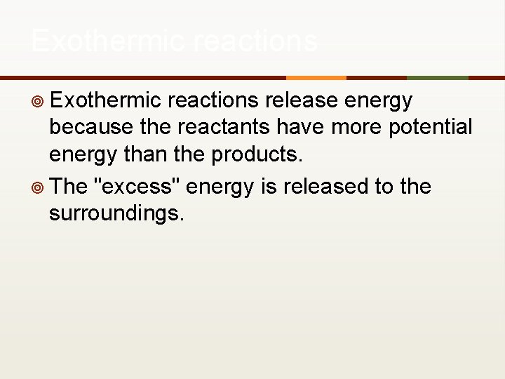 Exothermic reactions ¥ Exothermic reactions release energy because the reactants have more potential energy