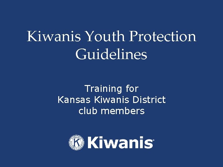 Kiwanis Youth Protection Guidelines Training for Kansas Kiwanis District club members 