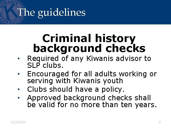 The guidelines Criminal history background checks • Required of any Kiwanis advisor to SLP