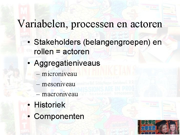 Variabelen, processen en actoren • Stakeholders (belangengroepen) en rollen = actoren • Aggregatieniveaus –