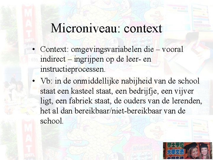 Microniveau: context • Context: omgevingsvariabelen die – vooral indirect – ingrijpen op de leer-