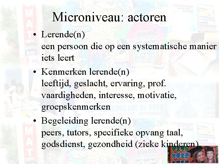 Microniveau: actoren • Lerende(n) een persoon die op een systematische manier iets leert •
