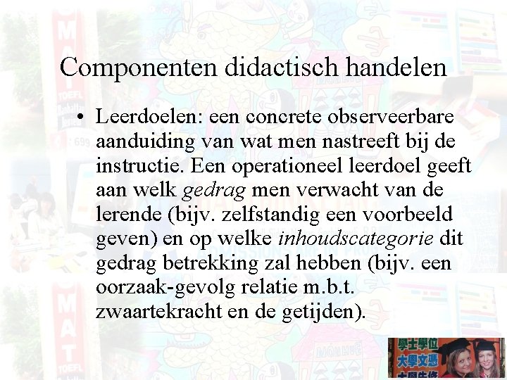 Componenten didactisch handelen • Leerdoelen: een concrete observeerbare aanduiding van wat men nastreeft bij