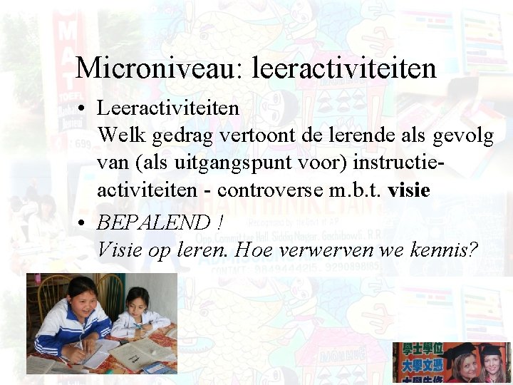 Microniveau: leeractiviteiten • Leeractiviteiten Welk gedrag vertoont de lerende als gevolg van (als uitgangspunt