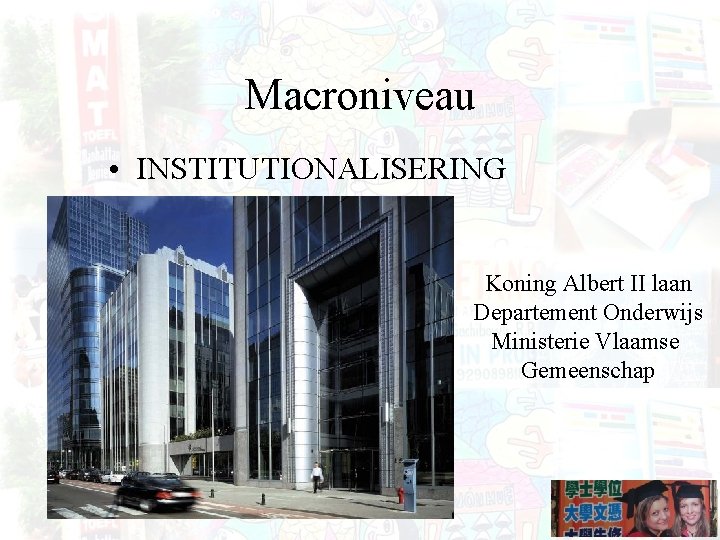 Macroniveau • INSTITUTIONALISERING Koning Albert II laan Departement Onderwijs Ministerie Vlaamse Gemeenschap 