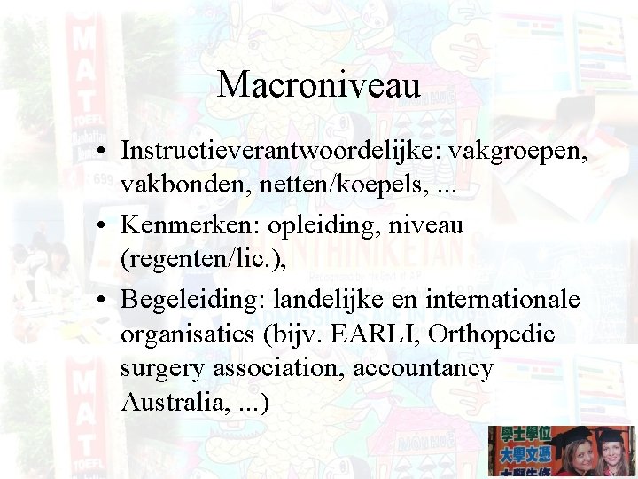 Macroniveau • Instructieverantwoordelijke: vakgroepen, vakbonden, netten/koepels, . . . • Kenmerken: opleiding, niveau (regenten/lic.