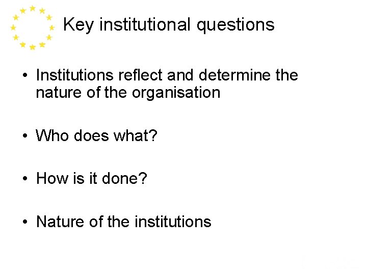 Key institutional questions • Institutions reflect and determine the nature of the organisation •